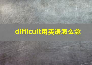 difficult用英语怎么念