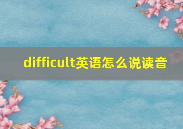 difficult英语怎么说读音