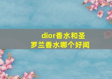 dior香水和圣罗兰香水哪个好闻