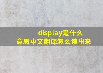 display是什么意思中文翻译怎么读出来