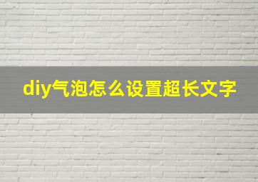 diy气泡怎么设置超长文字