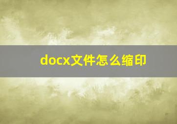 docx文件怎么缩印