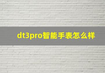 dt3pro智能手表怎么样