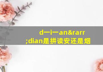 d一i一an→dian是拼读安还是烟