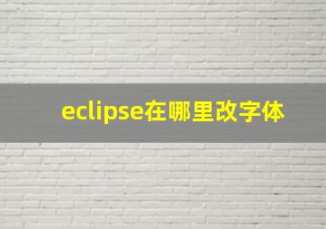 eclipse在哪里改字体