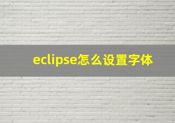 eclipse怎么设置字体