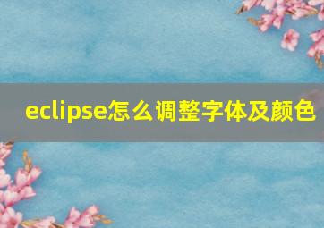 eclipse怎么调整字体及颜色