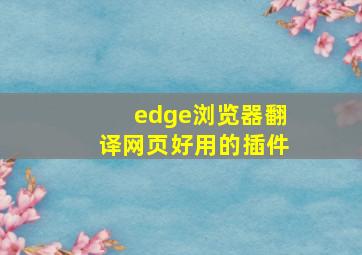 edge浏览器翻译网页好用的插件