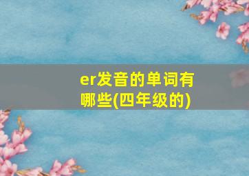 er发音的单词有哪些(四年级的)