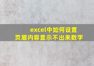 excel中如何设置页眉内容显示不出来数字