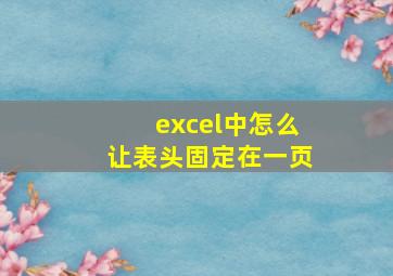 excel中怎么让表头固定在一页