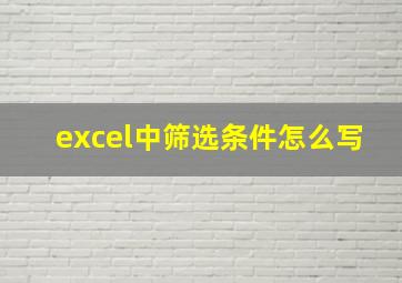 excel中筛选条件怎么写