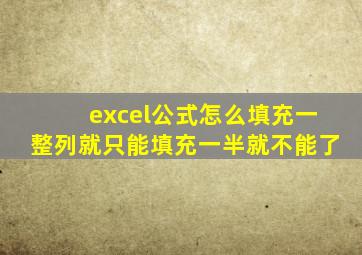 excel公式怎么填充一整列就只能填充一半就不能了