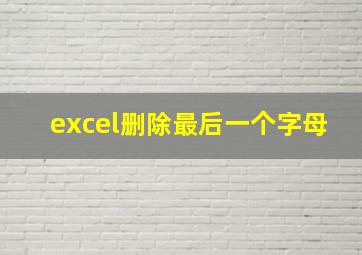 excel删除最后一个字母