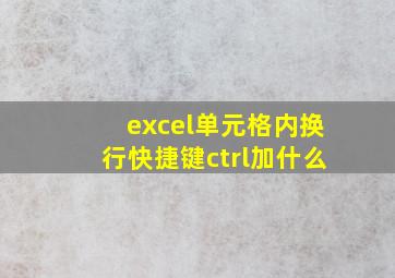 excel单元格内换行快捷键ctrl加什么