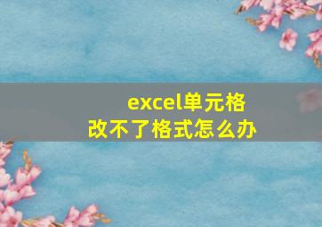 excel单元格改不了格式怎么办