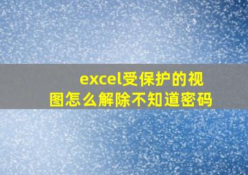 excel受保护的视图怎么解除不知道密码