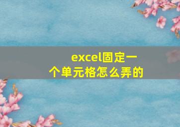 excel固定一个单元格怎么弄的