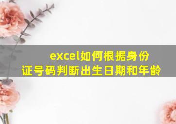 excel如何根据身份证号码判断出生日期和年龄