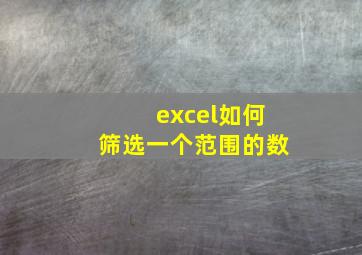 excel如何筛选一个范围的数