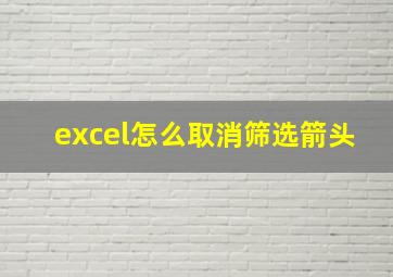 excel怎么取消筛选箭头