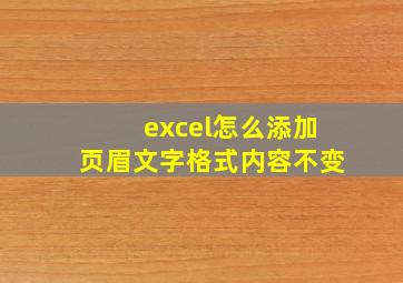 excel怎么添加页眉文字格式内容不变