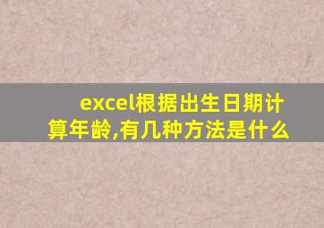 excel根据出生日期计算年龄,有几种方法是什么