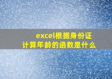 excel根据身份证计算年龄的函数是什么