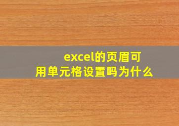 excel的页眉可用单元格设置吗为什么