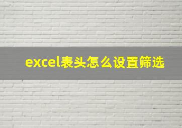 excel表头怎么设置筛选