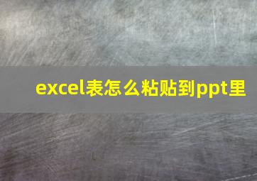 excel表怎么粘贴到ppt里