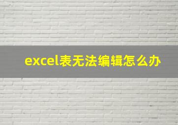 excel表无法编辑怎么办