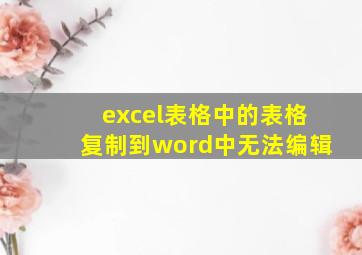 excel表格中的表格复制到word中无法编辑