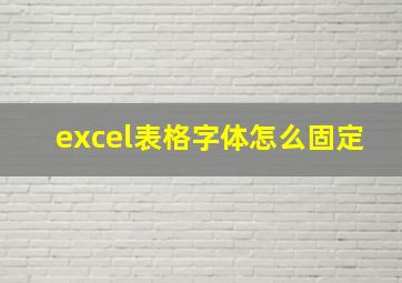 excel表格字体怎么固定