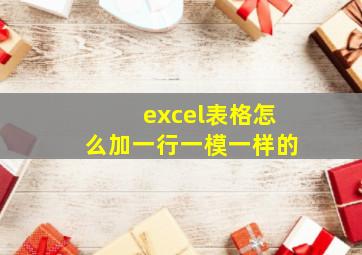 excel表格怎么加一行一模一样的