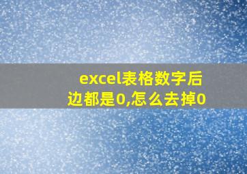 excel表格数字后边都是0,怎么去掉0