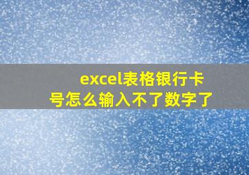 excel表格银行卡号怎么输入不了数字了