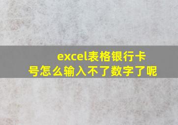 excel表格银行卡号怎么输入不了数字了呢