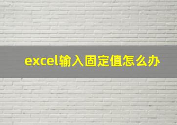 excel输入固定值怎么办