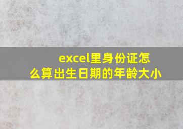 excel里身份证怎么算出生日期的年龄大小