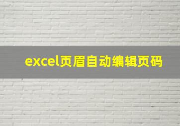 excel页眉自动编辑页码