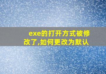 exe的打开方式被修改了,如何更改为默认