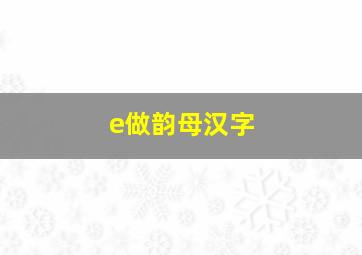 e做韵母汉字