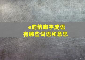 e的韵脚字成语有哪些词语和意思