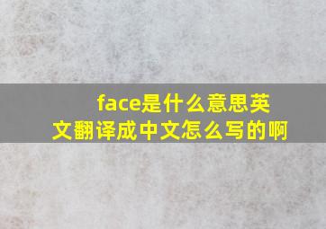 face是什么意思英文翻译成中文怎么写的啊