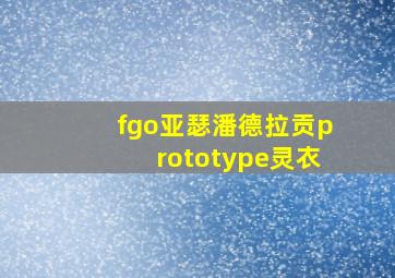 fgo亚瑟潘德拉贡prototype灵衣