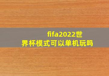 fifa2022世界杯模式可以单机玩吗