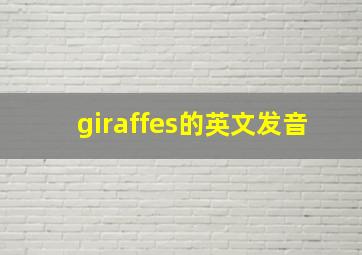 giraffes的英文发音