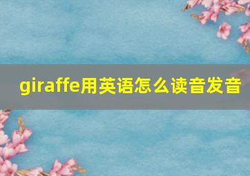 giraffe用英语怎么读音发音