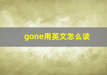 gone用英文怎么读